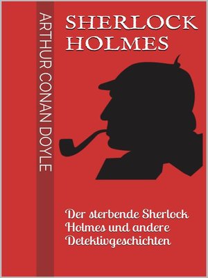 cover image of Sherlock Holmes--Der sterbende Sherlock Holmes und andere Detektivgeschichten